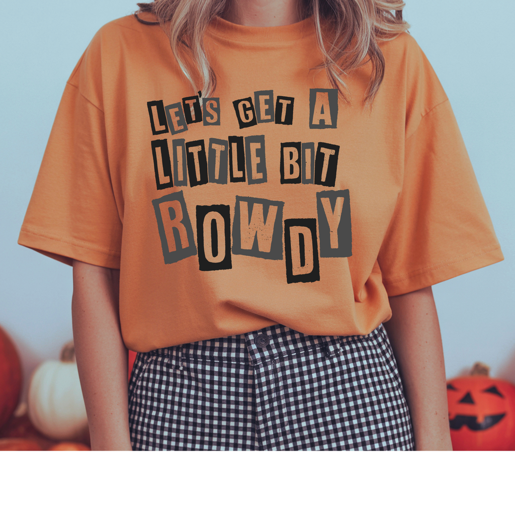 Lets Get a Little Bit Rowdy Tshirt - Crewneck - Hoodie