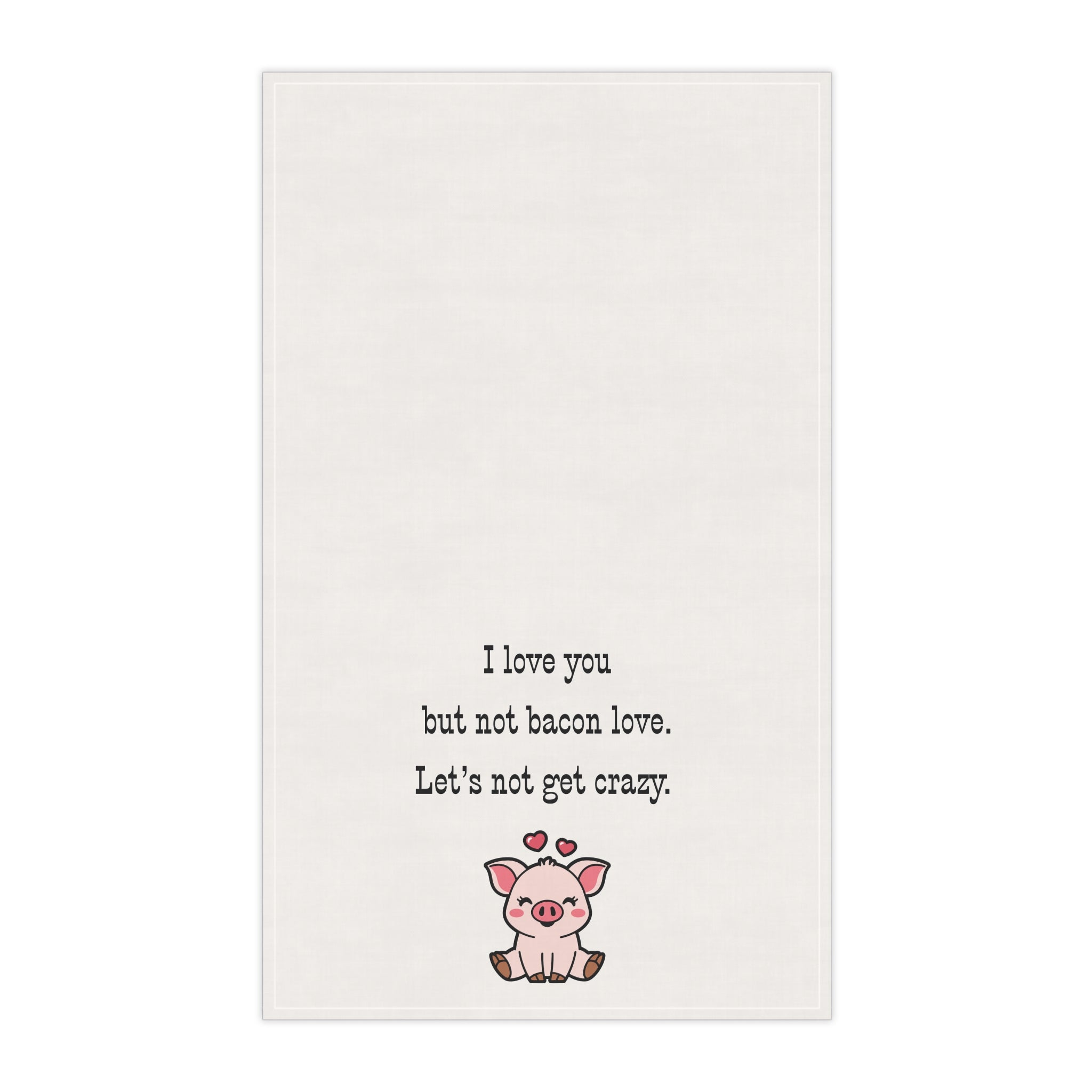 Bacon Lover's Tea Towel with cute Pig "I love you but not bacon love. Let's not get crazy" funny kitchen towel for meat eaters, bachelor house warming gift, Frat house decor