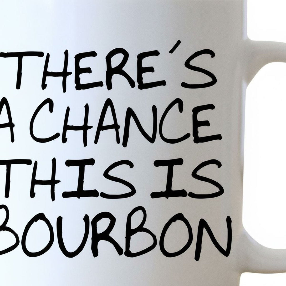 Close-up of white coffee mug text: "THERE'S A CHANCE THIS IS BOURBON"