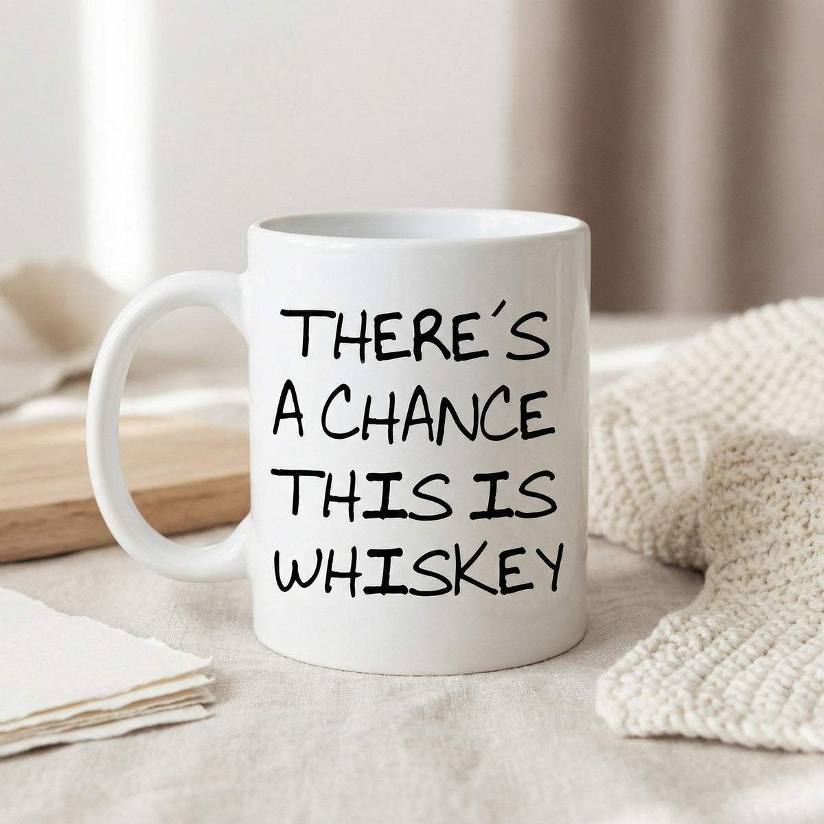 White whiskey mug with black quote: “THERE'S A CHANCE THIS IS WHISKEY”