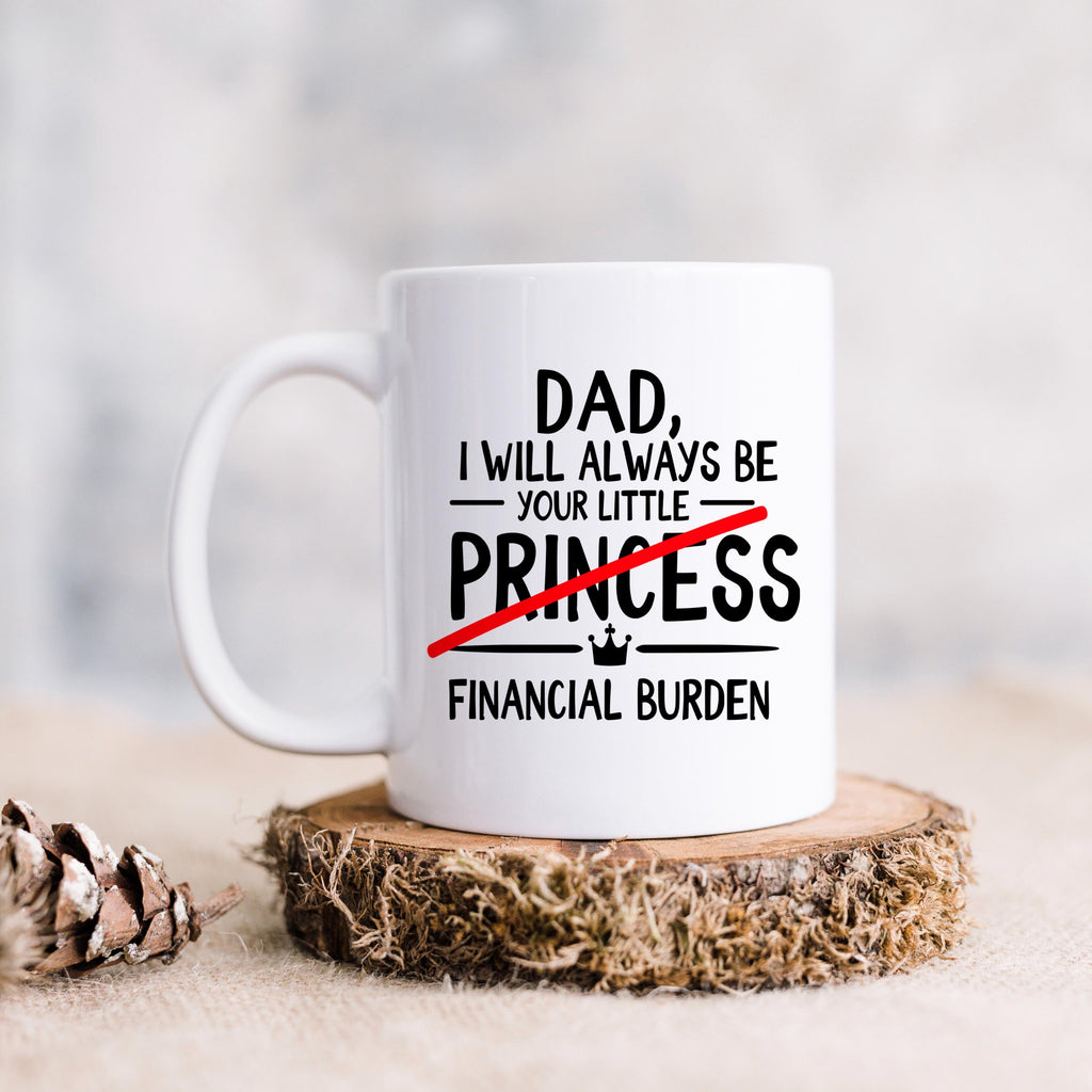 White coffee mug with 'DAD' quote and 'your little PRINCESS' plus 'FINANCIAL BURDEN'