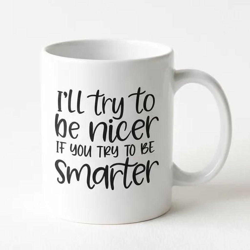 White ceramic coffee mug with black quote: 'I'll try to be nicer; if you try to be smarter'.