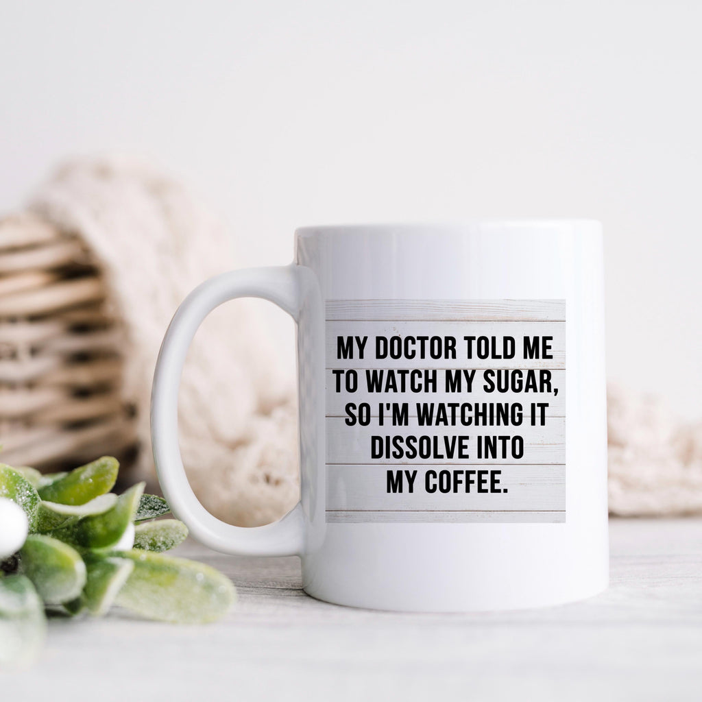 White coffee mug with black quote: “My doctor told me to watch my sugar...”