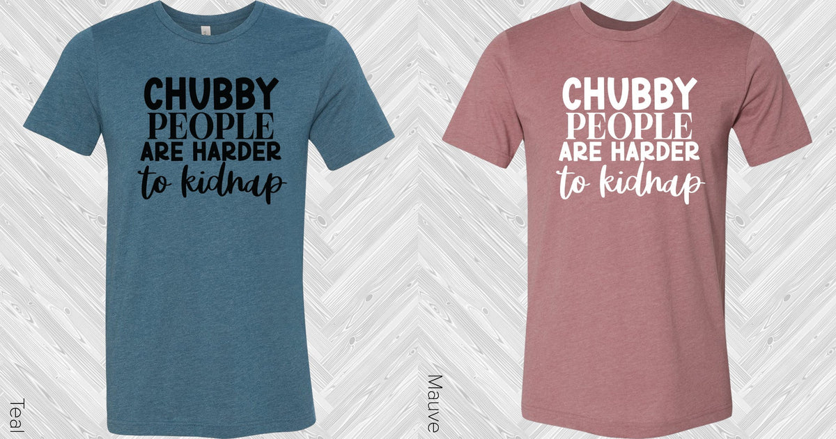 Chubby People are Harder to Kidnap Graphic Tee