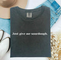 Just give me Sourdough Comfort Colors Tshirt