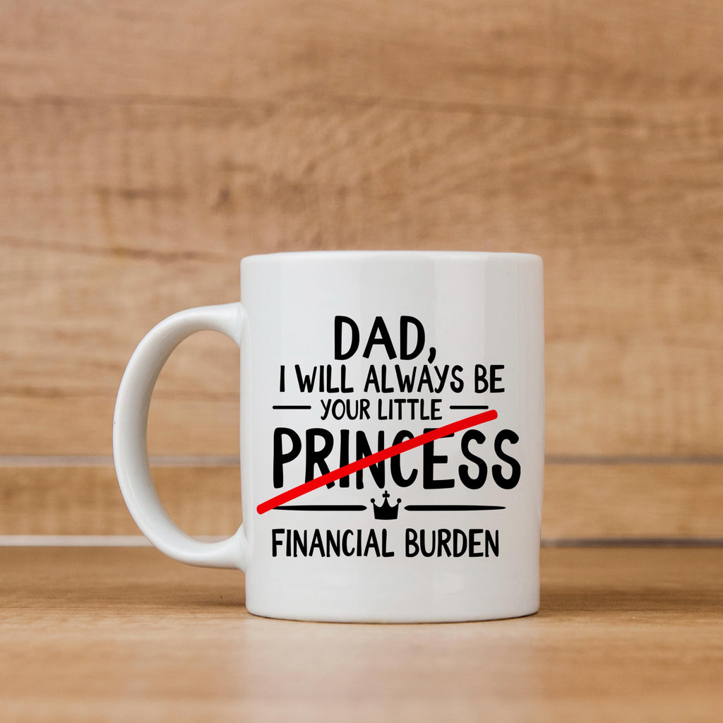 White coffee mug with 'DAD' quote and 'your little PRINCESS' plus 'FINANCIAL BURDEN'