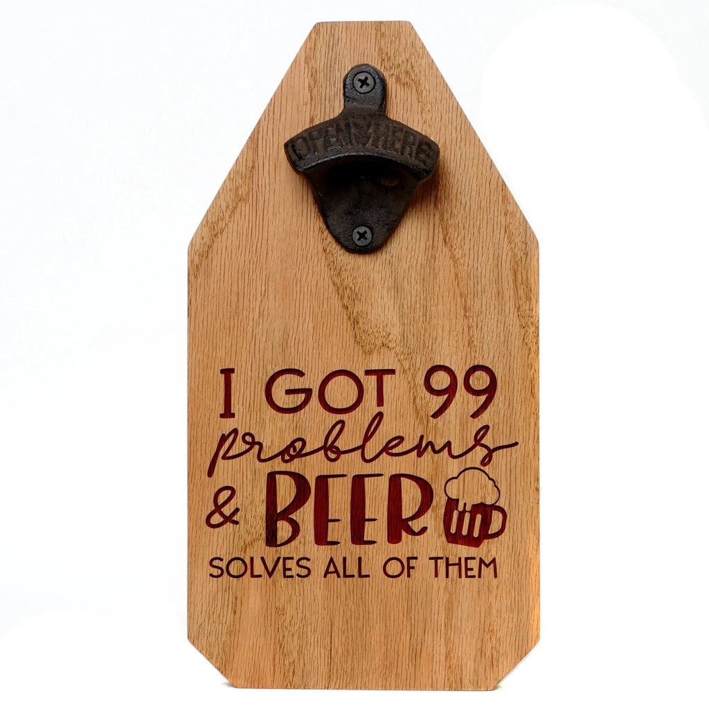 Wooden bottle opener sign: 'I got 99 problems & BEER solves all of them'.