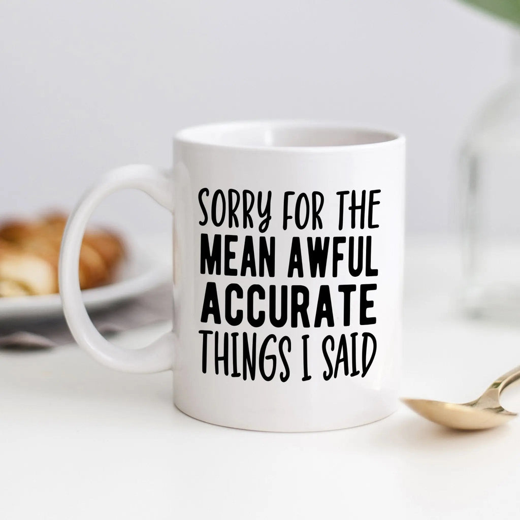White coffee mug with black text: "Sorry for the mean awful accurate things I said"