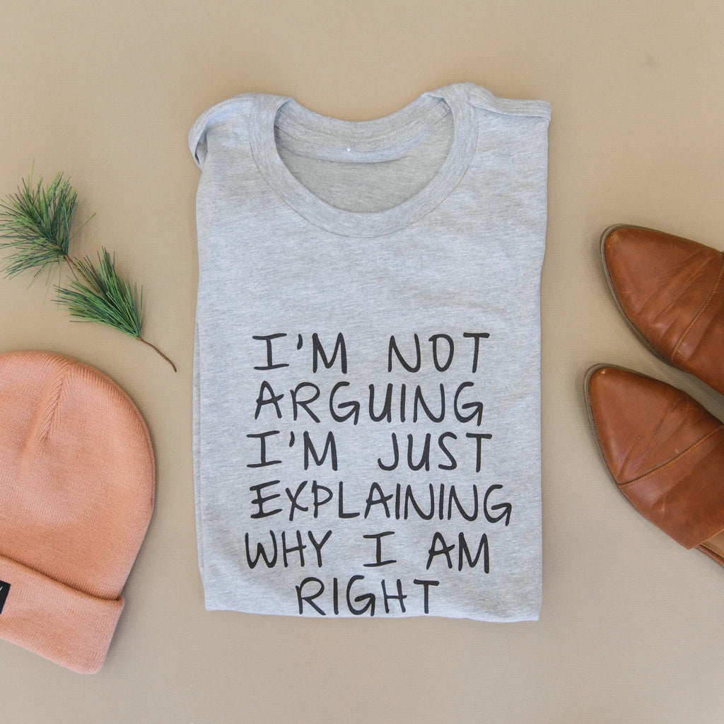 Light gray unisex T-shirt with front message: “I’m not arguing, I’m just explaining why I am right”