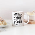 White ceramic coffee mug with “SOMETIMES…MYSELF…WORTH” quote