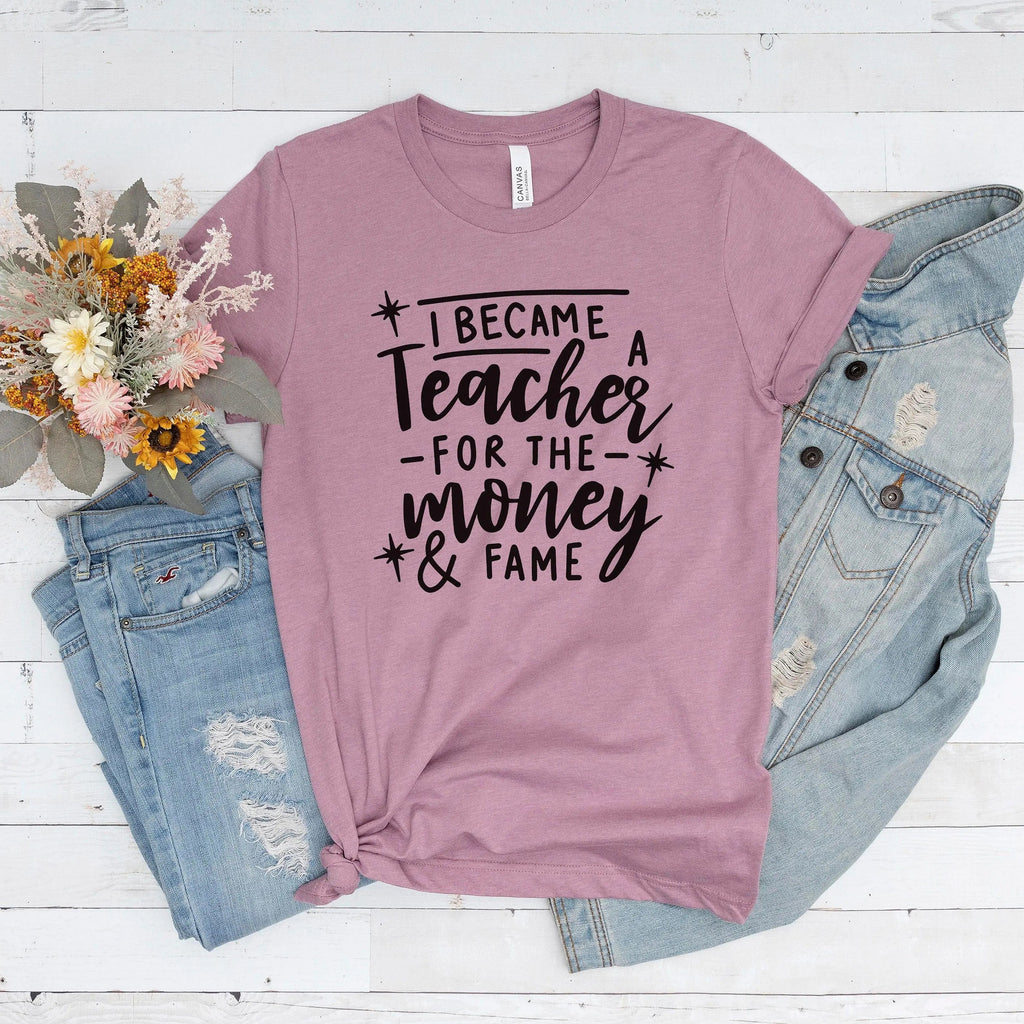 Mauve unisex teacher T-shirt with 'I became a Teacher for the money & fame' graphic