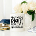 White ceramic mug with black 'You were Right' Mother's Day message and heart