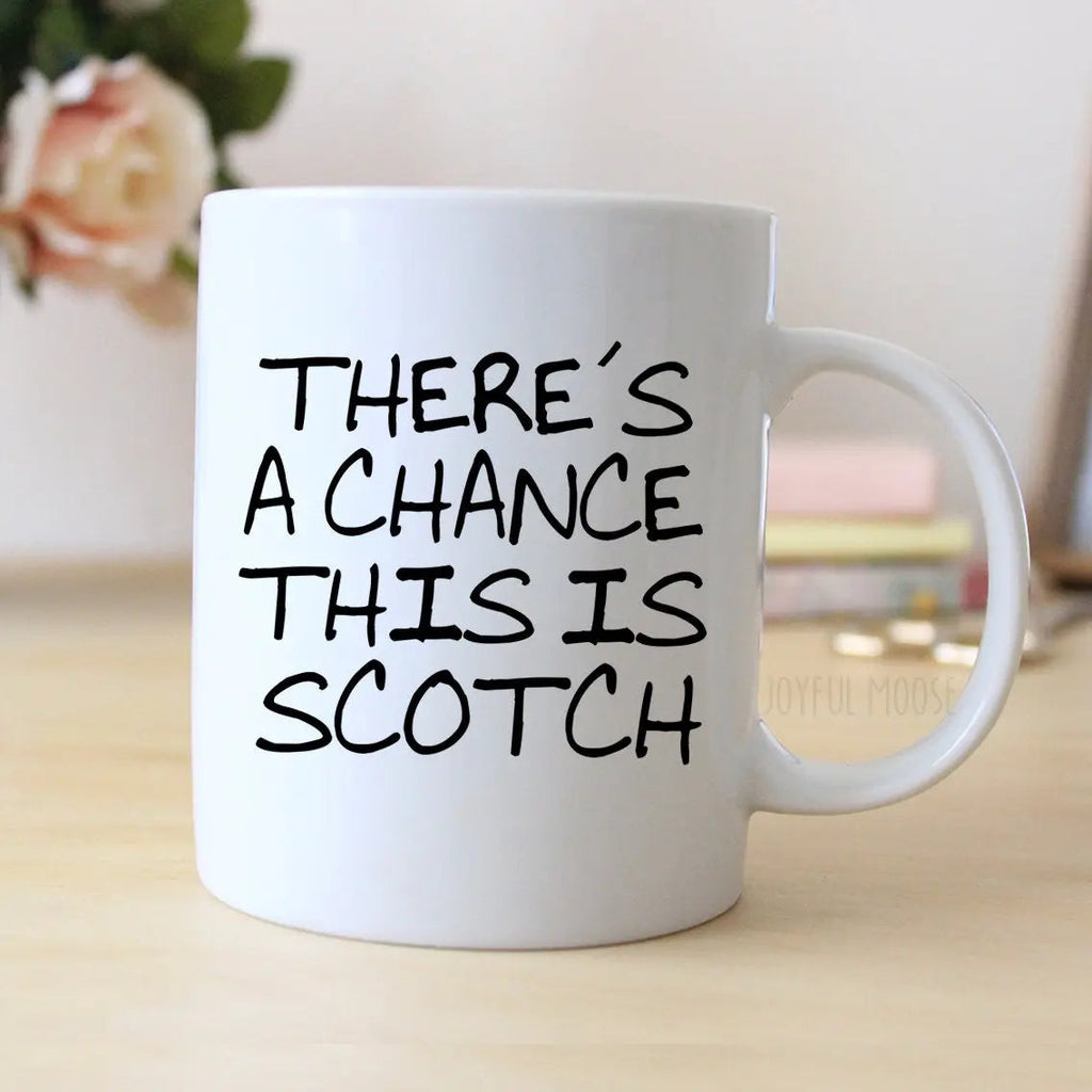 White ceramic coffee mug with large text: “There’s a chance this is Scotch”.