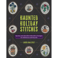 Haunted Holiday Stitches: Spooky and Adorable Embroidery Designs for Halloween and Beyond - Paperback